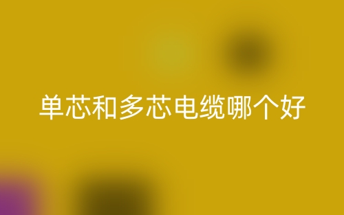 單芯和多芯電纜哪個好？(圖1)