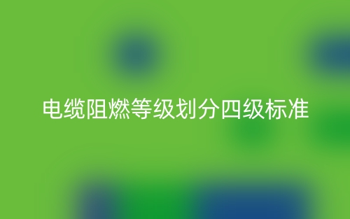 電纜阻燃等級劃分四級標(biāo)準(zhǔn)是什么？(圖1)