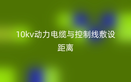 10kv動(dòng)力電纜與控制線敷設(shè)距離(圖1)