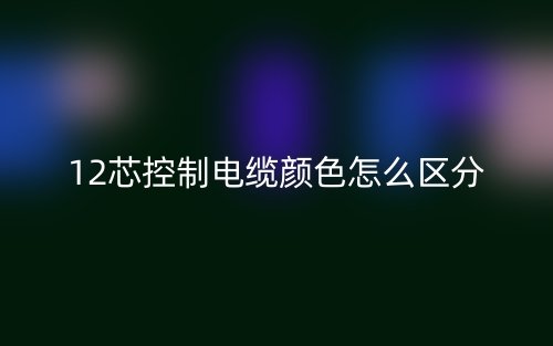 12芯控制電纜顏色怎么區(qū)分？(圖1)