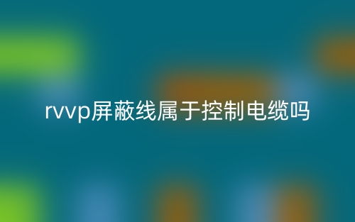 rvvp屏蔽線屬于控制電纜嗎？(圖1)