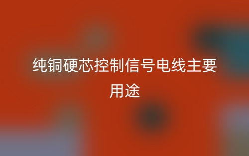 純銅硬芯控制信號電線主要用途有哪些？(圖1)