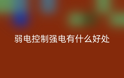 弱電控制強(qiáng)電有什么好處？(圖1)