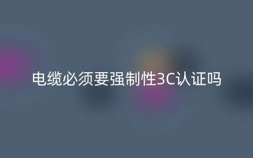 電纜必須要有強制性3C認證嗎？(圖1)