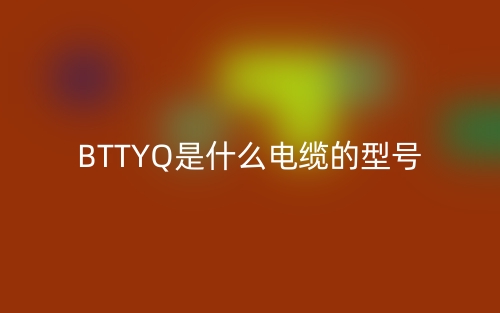 BTTYQ是什么電纜的型號(hào)是什么？(圖1)