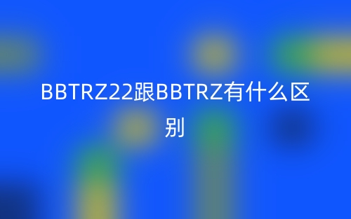 BBTRZ22跟BBTRZ有什么區(qū)別？(圖1)