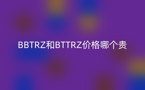 BBTRZ和BTTRZ價(jià)格哪個(gè)貴？(圖1)