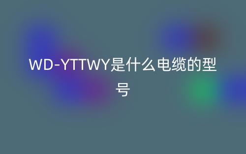 WD-YTTWY是什么電纜的型號(hào)？(圖1)