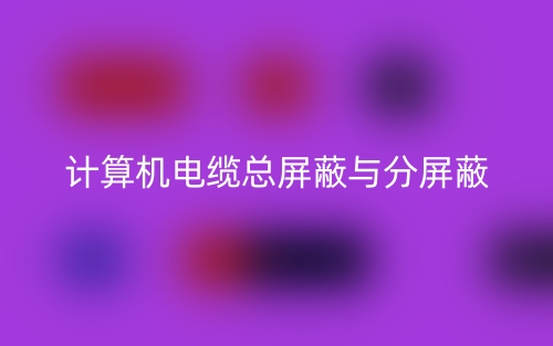 計(jì)算機(jī)電纜總屏蔽與分屏蔽(圖1)
