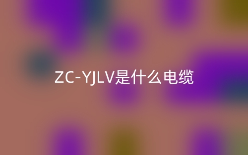 ZC-YJLV是什么電纜？(圖1)