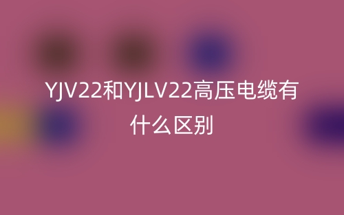 YJV22和YJLV22高壓電纜有什么區(qū)別？(圖1)