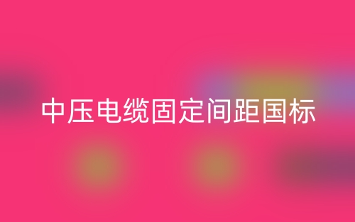 中壓電纜固定間距國標(圖1)