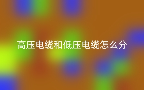 高壓電纜和低壓電纜怎么分？(圖1)