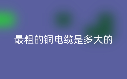 最粗的銅電纜是多大的？(圖1)