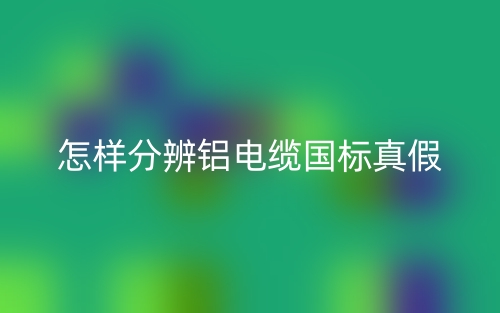 怎樣分辨鋁電纜國標真假？(圖1)