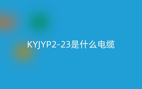 KYJYP2-23是什么電纜？(圖1)