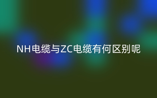 NH電纜與ZC電纜有何區(qū)別呢？(圖1)