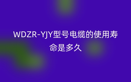 WDZR-YJY型號(hào)電纜的使用壽命是多久？(圖1)