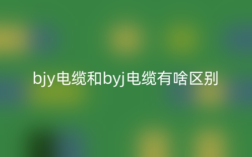 bjy電纜和byj電纜有啥區(qū)別？(圖1)