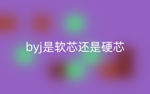 byj是軟芯還是硬芯？(圖1)