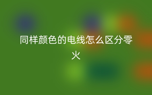 同樣顏色的電線怎么區(qū)分零火？(圖1)