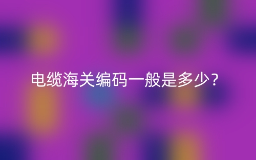 電纜海關(guān)編碼一般是多少？(圖1)
