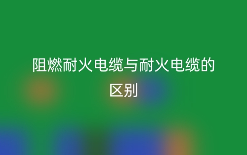 阻燃耐火電纜與耐火電纜的區(qū)別是什么？(圖1)