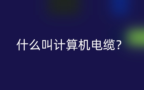 什么叫計(jì)算機(jī)電纜？(圖1)