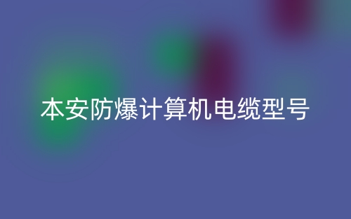 本安防爆計算機電纜型號有哪些？(圖1)