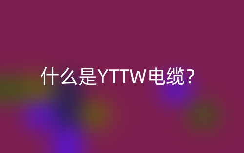 什么是YTTW電纜？(圖1)