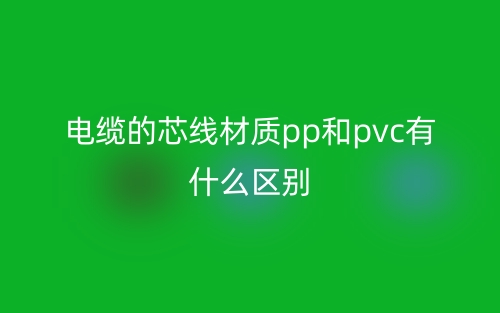 電纜的芯線材質(zhì)pp和pvc有什么區(qū)別？(圖1)