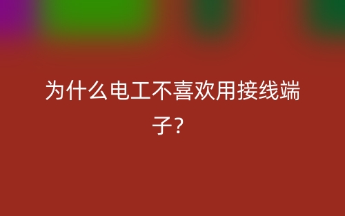 為什么電工不喜歡用接線端子？(圖1)