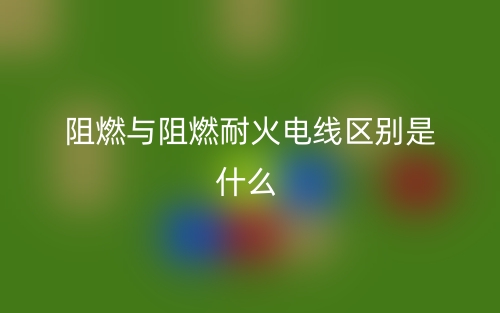 阻燃與阻燃耐火電線(xiàn)區(qū)別是什么？(圖1)
