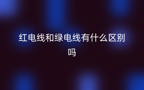 紅電線和綠電線有什么區(qū)別嗎？(圖1)