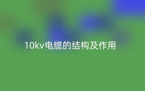 10kv電纜的結(jié)構(gòu)及作用是什么？(圖1)