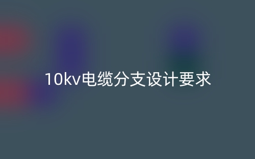 10kv電纜分支設(shè)計要求(圖1)