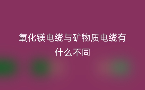 氧化鎂電纜與礦物質(zhì)電纜有什么不同？(圖1)