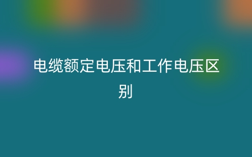 電纜額定電壓和工作電壓的區(qū)別是什么？(圖1)