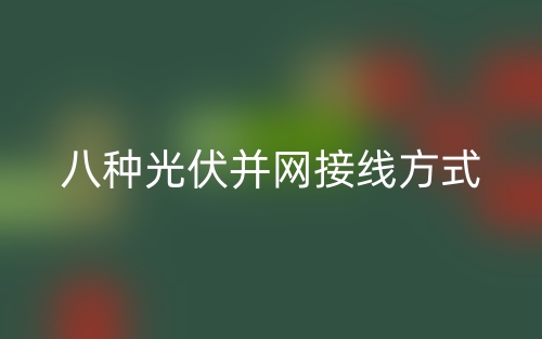 八種光伏并網(wǎng)接線方式是什么？(圖1)