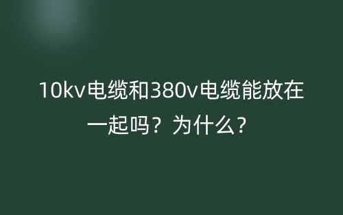 10kv電纜和380v電纜能放在一起嗎？為什么？(圖1)