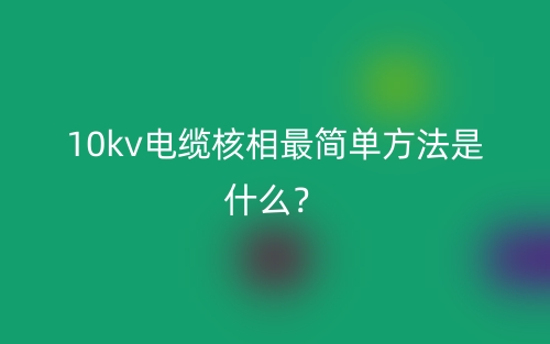 10kv電纜核相最簡單方法是什么？(圖1)