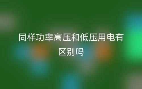 同樣功率高壓和低壓用電有區(qū)別嗎？(圖1)