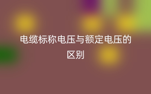電纜標稱電壓與額定電壓的區(qū)別是什么？(圖1)