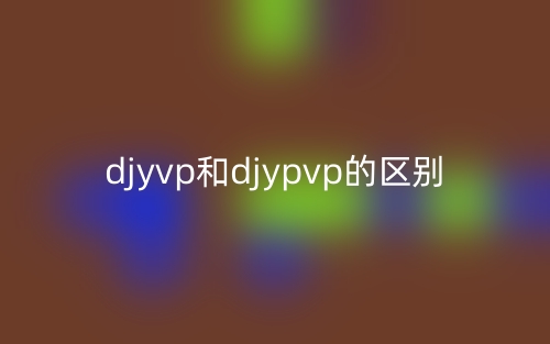 djyvp和djypvp的區(qū)別是什么？(圖1)