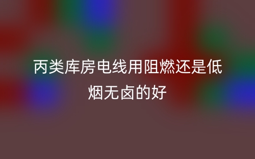 丙類庫房電線用阻燃還是低煙無鹵的好？(圖1)
