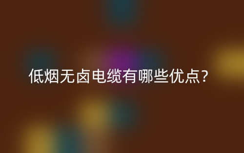 低煙無鹵電纜有哪些優(yōu)點(diǎn)？(圖1)