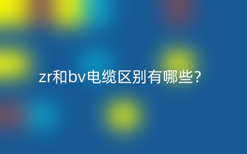 zr和bv電纜區(qū)別有哪些？(圖1)