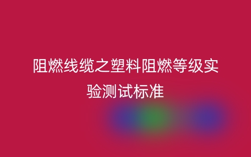阻燃線纜之塑料阻燃等級實驗測試標準(圖1)