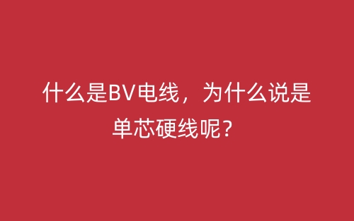 什么是BV電線，為什么說是單芯硬線呢？(圖1)