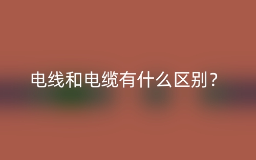 電線和電纜有什么區(qū)別？(圖1)
